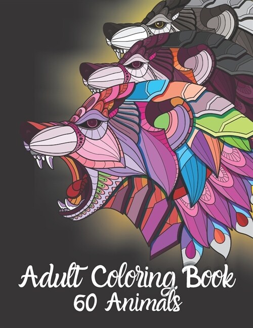 Adult Coloring Book 60 Animals: Gorgeous Animal Designs for Hours of Stress-Free Coloring Fun. Best Choice as a Gift for Someone Who Loves Animals and (Paperback)