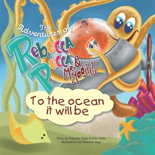 The adventures of Rebecca Pecca & Mr. Moosh, To the ocean it will be (Paperback)