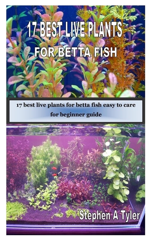 17 Best Live Plants for Betta Fish: 17 best live plants for betta fish easy to care for beginner guide (Paperback)