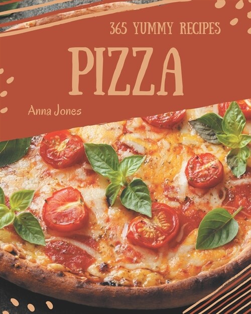 365 Yummy Pizza Recipes: Make Cooking at Home Easier with Yummy Pizza Cookbook! (Paperback)