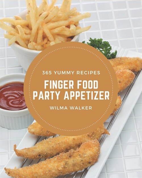 365 Yummy Finger Food Party Appetizer Recipes: Make Cooking at Home Easier with Yummy Finger Food Party Appetizer Cookbook! (Paperback)