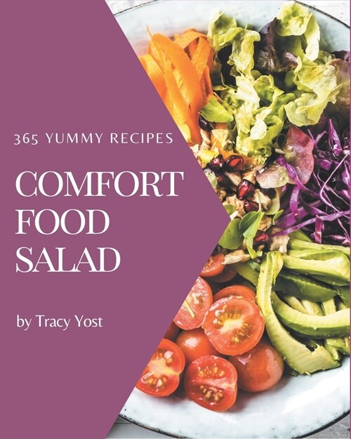 365 Yummy Comfort Food Salad Recipes: The Best Yummy Comfort Food Salad Cookbook that Delights Your Taste Buds (Paperback)