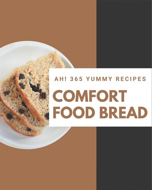 Ah! 365 Yummy Comfort Food Bread Recipes: Greatest Yummy Comfort Food Bread Cookbook of All Time (Paperback)