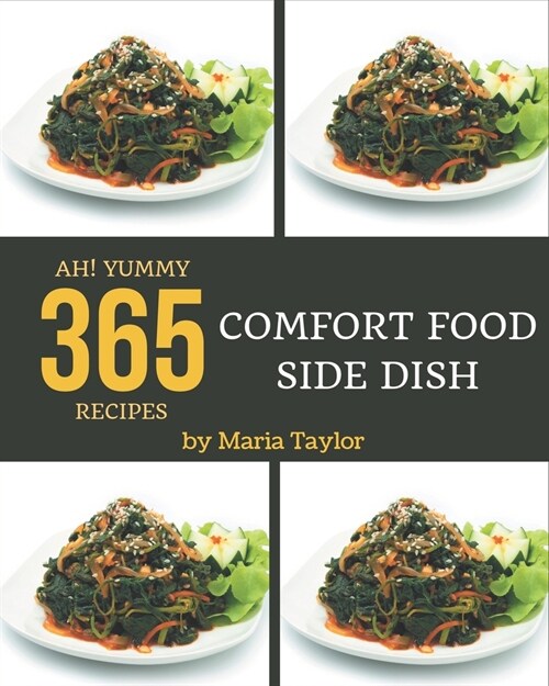 Ah! 365 Yummy Comfort Food Side Dish Recipes: A Timeless Yummy Comfort Food Side Dish Cookbook (Paperback)