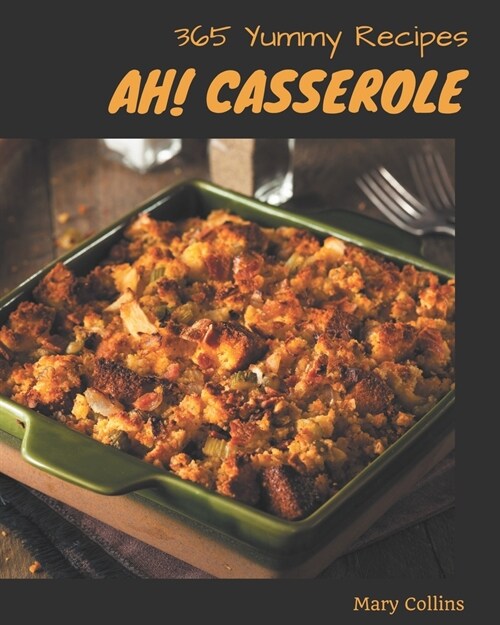 Ah! 365 Yummy Casserole Recipes: A Yummy Casserole Cookbook for All Generation (Paperback)