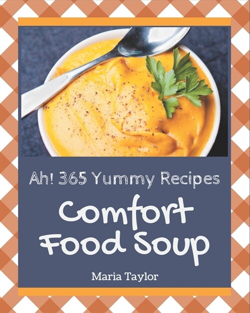 Ah! 365 Yummy Comfort Food Soup Recipes: Happiness is When You Have a Yummy Comfort Food Soup Cookbook! (Paperback)