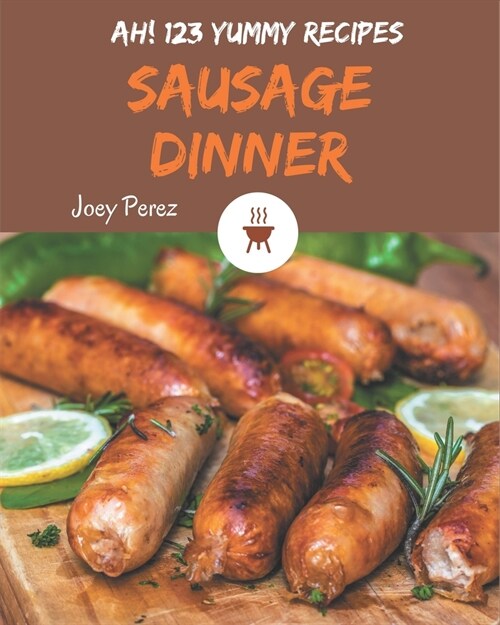 Ah! 123 Yummy Sausage Dinner Recipes: Yummy Sausage Dinner Cookbook - Your Best Friend Forever (Paperback)