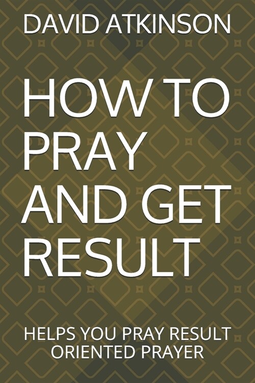 How to Pray and Get Result: Helps You Pray Result Oriented Prayer (Paperback)