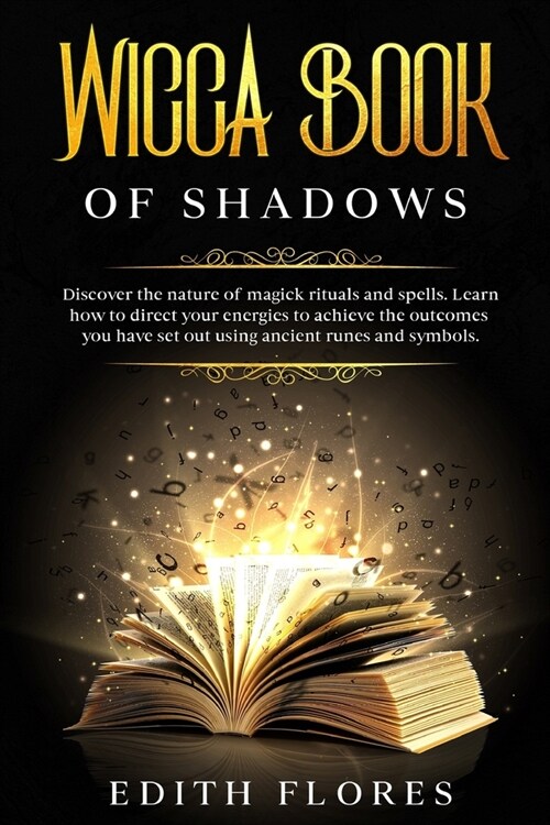 Wicca, Book of Shadows: Discover the Nature of Magic Rituals and Spells. Learn how to Direct your Energies to Achieve the Outcomes you have se (Paperback)