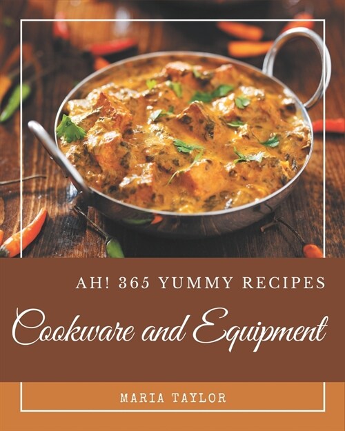 Ah! 365 Yummy Cookware and Equipment Recipes: An One-of-a-kind Yummy Cookware and Equipment Cookbook (Paperback)