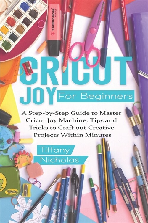 Cricut Joy For Beginners: A Step-by-Step Guide to Master Cricut Joy MAchine. Tips and Tricks to Craft 0ut Creative Projects Within Minutes (with (Paperback)