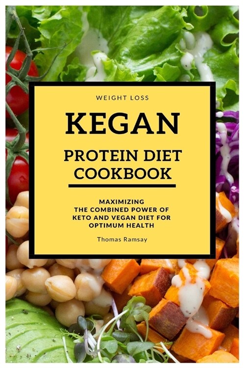 Weight loss KEGAN PROTEIN DIET COOKBOOK: Maximizing The Combined Power Of Keto And Vegan Diet For Optimum Health (Paperback)