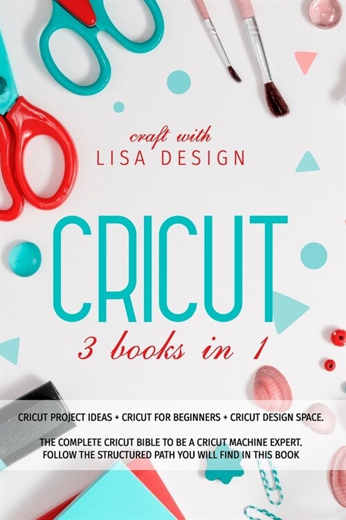 Cricut: 3 Books in 1: cricut project ideas + cricut for beginners + cricut design space. The complete cricut bible to be a cri (Paperback)