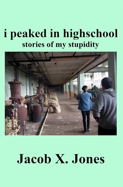 i peaked in highschool: stories of my stupidity (Paperback)