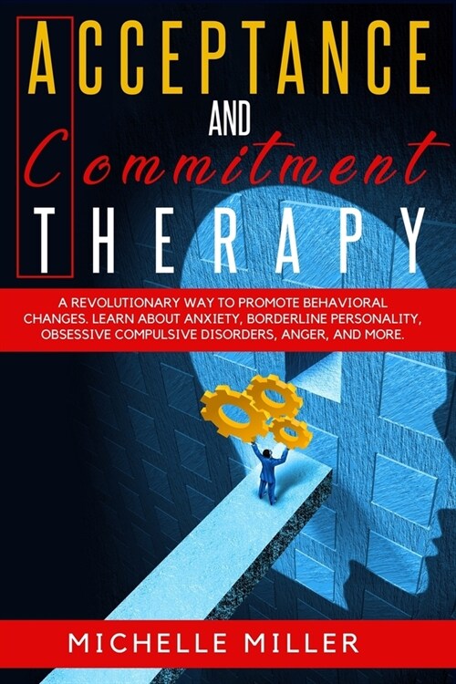 Acceptance and Commitment Therapy: A Revolutionary Way to Promote Behavioral Changes. Learn About Anxiety, Borderline Personality, Obsessive Compulsiv (Paperback)