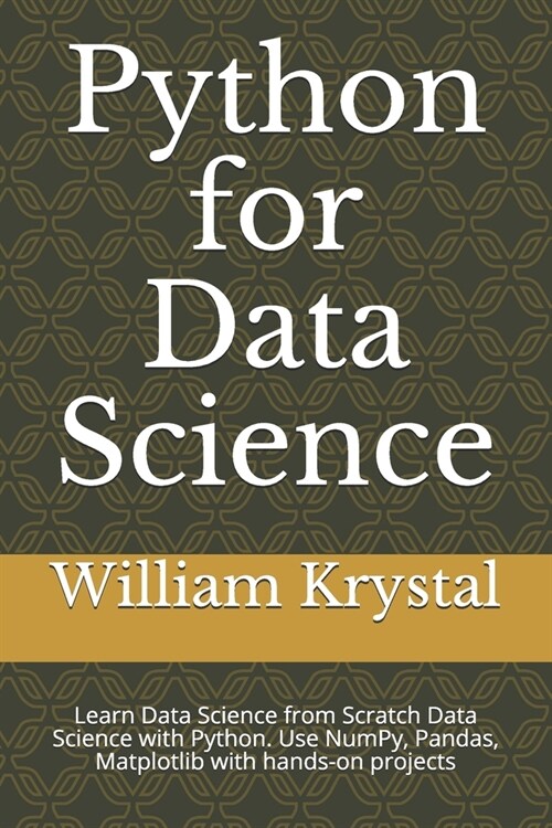 Python for Data Science: Learn Data Science from Scratch Data Science with Python. Use NumPy, Pandas, Matplotlib with hands-on projects (Paperback)