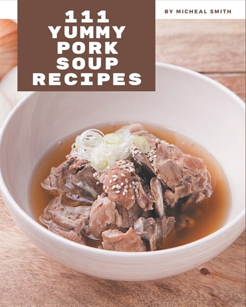 111 Yummy Pork Soup Recipes: Keep Calm and Try Yummy Pork Soup Cookbook (Paperback)