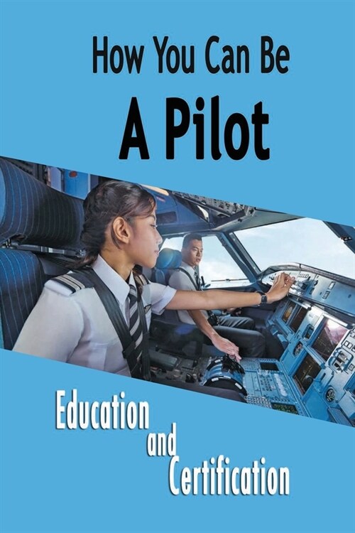 How You Can Be A Pilot: Education and Certification: Be a Pilot (Paperback)