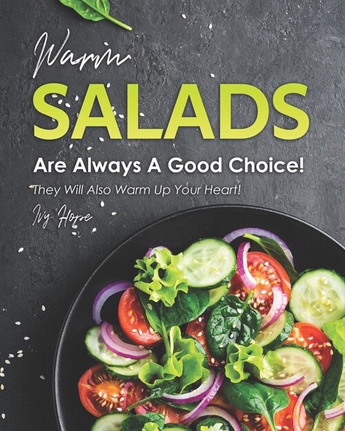 Warm Salads Are Always A Good Choice!: They Will Also Warm Up Your Heart! (Paperback)