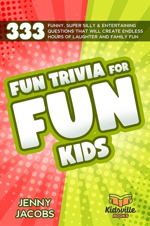 Fun Trivia For Fun Kids: 333 Funny, Super Silly & Entertaining Questions That Will Create Endless Hours Of Laughter And Family Fun (Paperback)