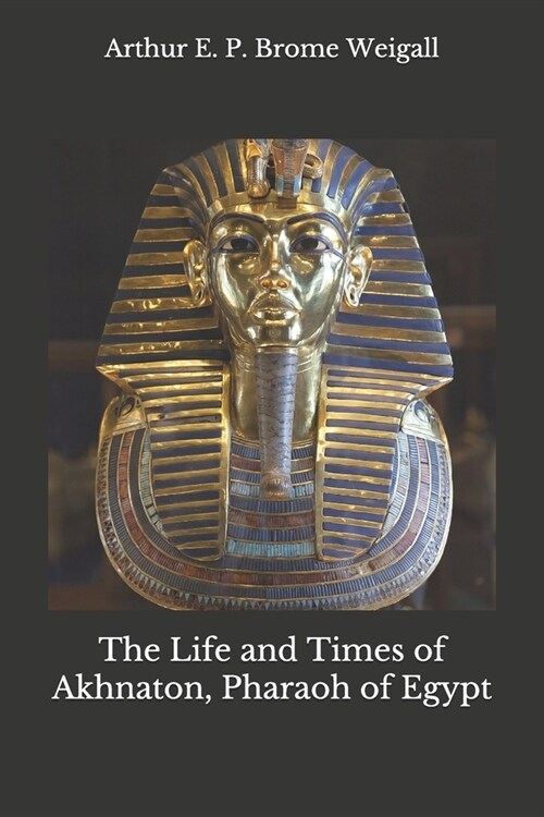The Life and Times of Akhnaton, Pharaoh of Egypt (Paperback)
