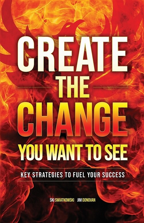Create the Change You Want to See: Key Strategies to Fuel Your Success (Paperback)