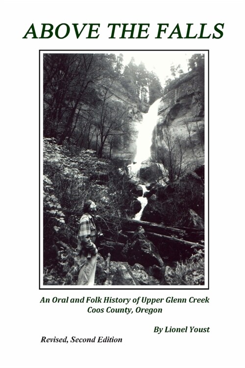 Above the Falls: An Oral and Folk History of Upper Glenn Creek Coos County, Oregon (Paperback, 2)
