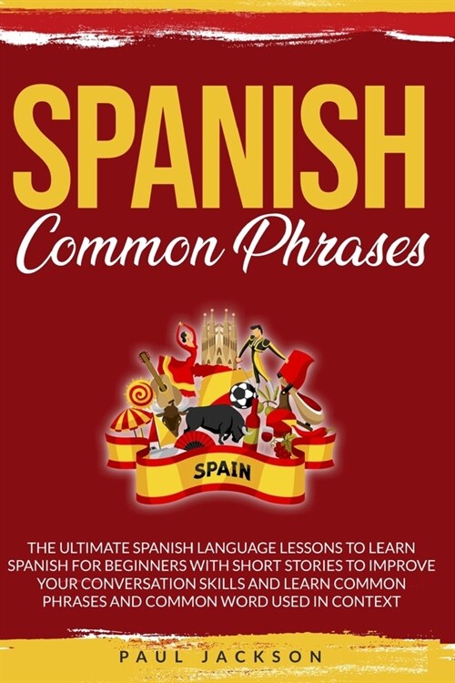 Spanish Common Phrases: The Ultimate Spanish Language Lessons to Learn a Language for Beginners with Phrases to Improve Your Conversation Skil (Paperback)