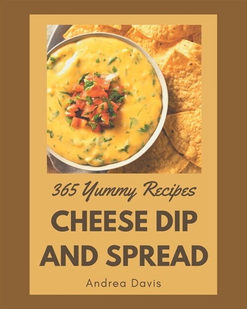 365 Yummy Cheese Dip And Spread Recipes: Best-ever Yummy Cheese Dip And Spread Cookbook for Beginners (Paperback)