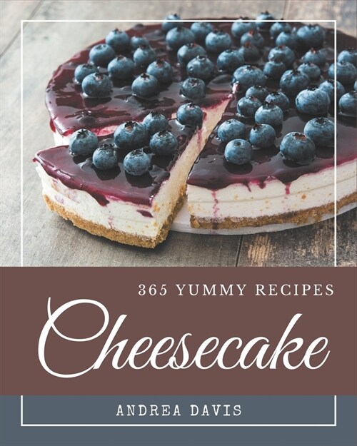 365 Yummy Cheesecake Recipes: A Yummy Cheesecake Cookbook for All Generation (Paperback)