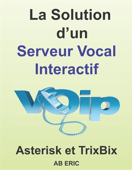 La Solution dun Serveur Vocal Interactif: G??alit? sur la VoIP, la solution Asterisk, distribution TrixBox (Paperback)