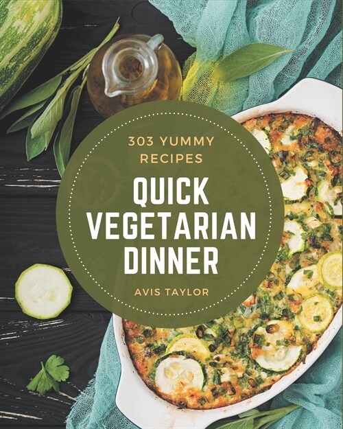 303 Yummy Quick Vegetarian Dinner Recipes: Best-ever Yummy Quick Vegetarian Dinner Cookbook for Beginners (Paperback)