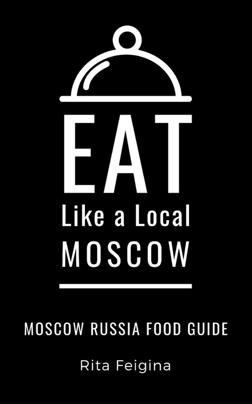 Eat Like a Local- Moscow: Moscow Russia Food Guide (Paperback)