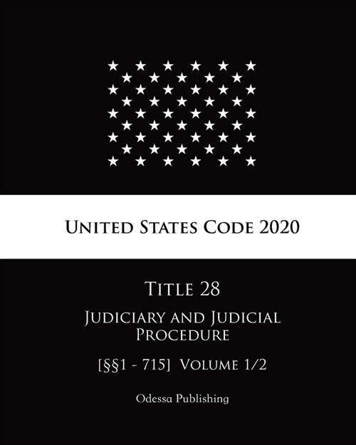 United States Code 2020 Title 28 Judiciary and Judicial Procedure [㎣1 - 715] Volume 1/2 (Paperback)