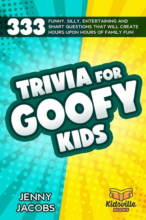 Trivia For Goofy Kids: 333 Funny, Silly, Entertaining and Smart Questions That Will Create Hours Upon Hours Of Family Fun! (Paperback)