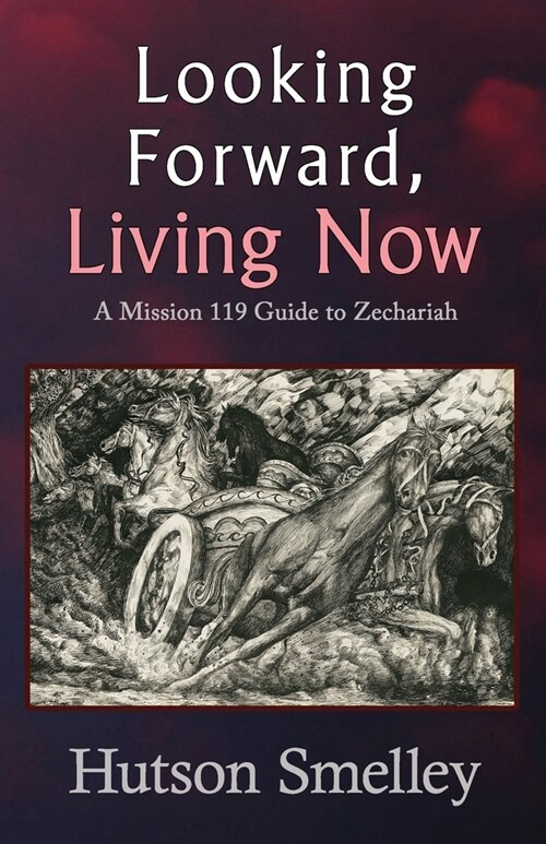 Looking Forward, Living Now: A Mission 119 Guide to Zechariah (Paperback)