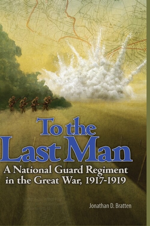 To the Last Man: A National Guard Regiment in the Great War, 1917-1919 (Paperback)