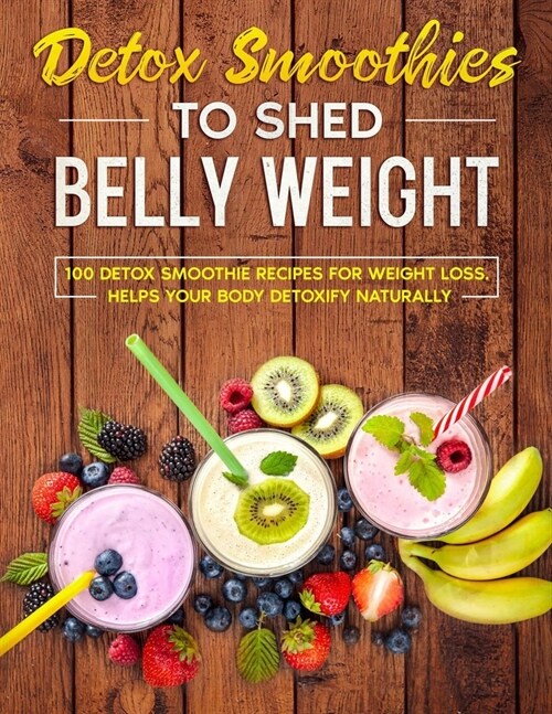 detox smoothies: 100 detox smoothies recipes for weight loss. helps your body detoxify naturally (Paperback)