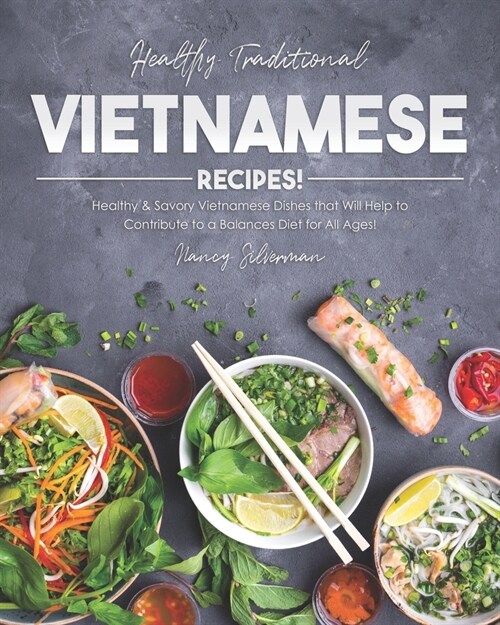 Healthy Traditional Vietnamese Recipes!: Healthy & Savory Vietnamese Dishes that Will Help to Contribute to a Balances Diet for All Ages! (Paperback)