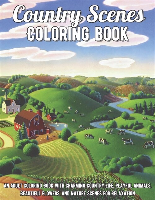 Country Scenes Coloring Book: An Adult Coloring Book with Charming Country Life, Playful Animals, Beautiful Flowers, and Nature Scenes for Relaxatio (Paperback)