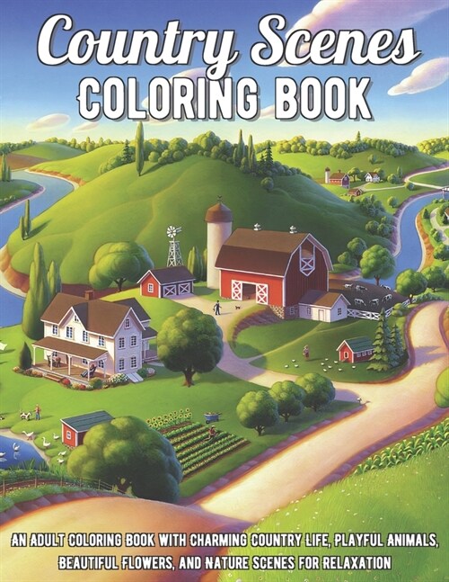 Country Scenes Coloring Book: An Adult Coloring Book with Charming Country Life, Playful Animals, Beautiful Flowers, and Nature Scenes for Relaxatio (Paperback)