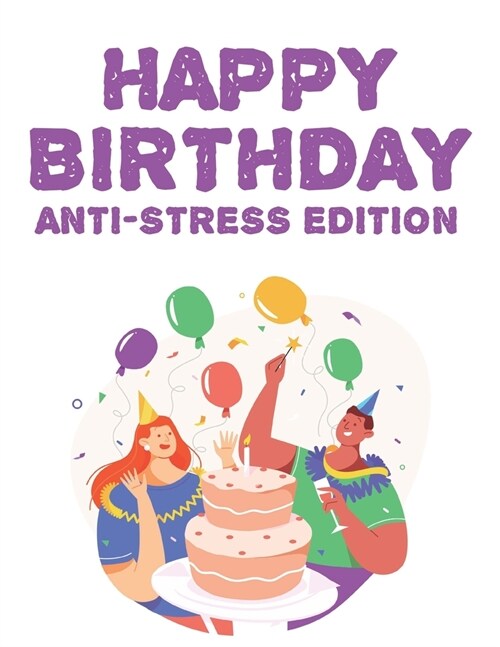 Happy Birthday Anti-Stress Edition: Stress Relieving Birthday Designs And Illustrations To Color, Relaxing Coloring Pages For Kids And Adults (Paperback)