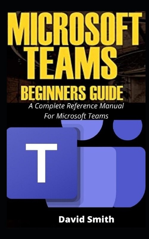 Microsoft Teams Beginners Guide: ... A Complete Reference Manual For Microsoft Teams (Paperback)