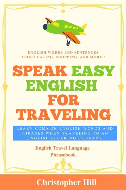 Speak Easy English For Traveling: Learn common English words and phrases when traveling to an English speaking country (Paperback)