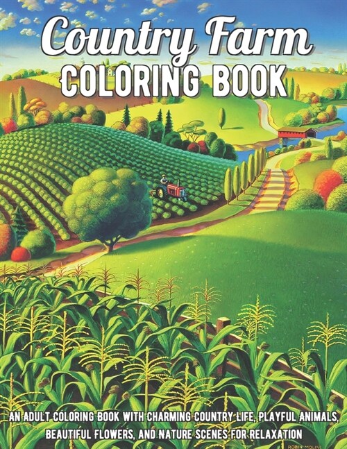 Country Farm Coloring Book: An Adult Coloring Book with Charming Country Life, Playful Animals, Beautiful Flowers, and Nature Scenes for Relaxatio (Paperback)