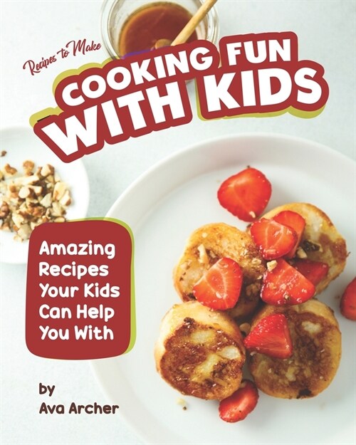 Recipes to Make Cooking Fun with Kids: Amazing Recipes Your Kids Can Help You With (Paperback)