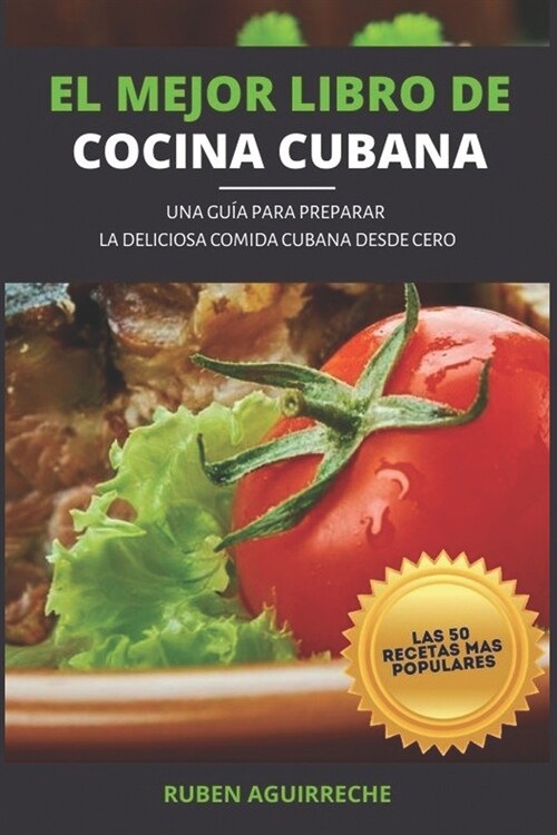 El Mejor Libro de Cocina Cubana: Una Gu? para preparar la deliciosa Comida Cubana desde cero - Las 50 recetas m? populares (Paperback)