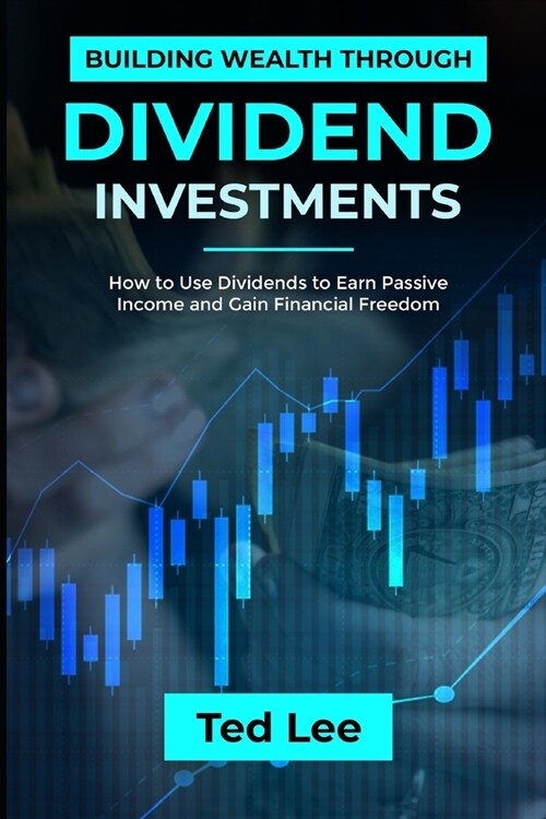 Building Wealth Through Dividend Investments-: How to Use Dividends to Earn Passive Income and Gain Financial Freedom (Paperback)