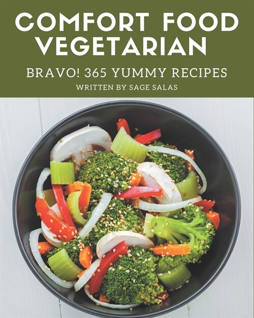 Bravo! 365 Yummy Comfort Food Vegetarian Recipes: The Best Yummy Comfort Food Vegetarian Cookbook that Delights Your Taste Buds (Paperback)