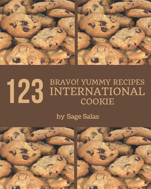 Bravo! 123 Yummy International Cookie Recipes: Keep Calm and Try Yummy International Cookie Cookbook (Paperback)